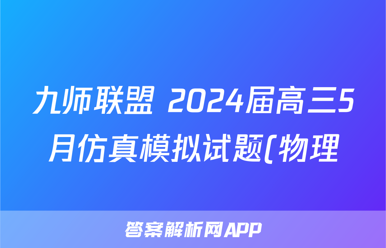 九师联盟 2024届高三5月仿真模拟试题(物理)
